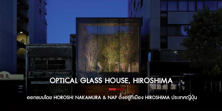 Optical Glass House, Hiroshima ออกแบบโดย Horoshi Nakamura & Nap ตั้งอยู่ที่เมือง Hiroshima ประเทศญี่ปุ่น
