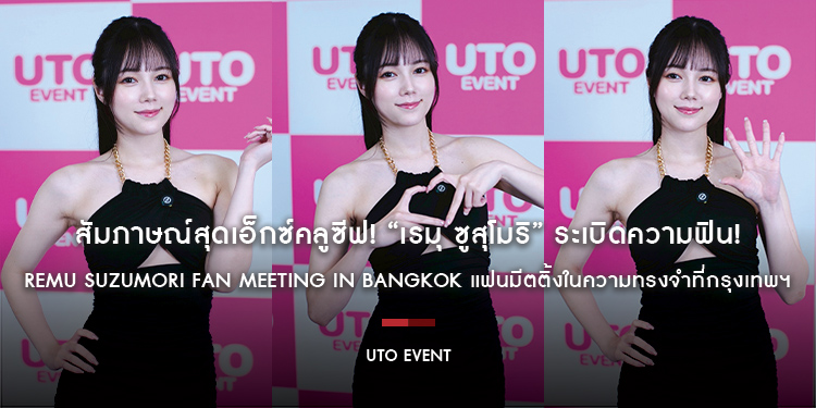สัมภาษณ์สุดเอ็กซ์คลูซีฟ! “เรมุ ซูสุโมริ” ระเบิดความฟิน! Remu Suzumori Fan Meeting in Bangkok แฟนมีตติ้งในความทรงจำที่กรุงเทพฯ
