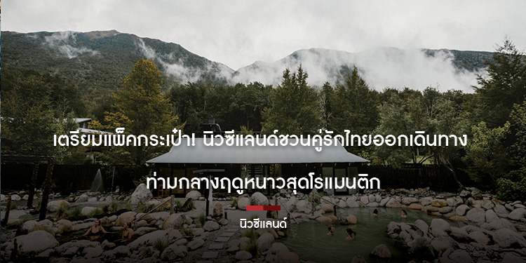เตรียมแพ็คกระเป๋า นิวซีแลนด์ชวนคู่รักไทยออกเดินทาง ท่ามกลางฤดูหนาวสุดโรแมนติก