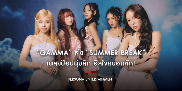 “GAMMA” ส่ง “Summer Break” เพลงป๊อปนุ่มลึก ฮีลใจคนอกหัก!