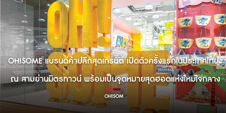 OH!SOME แบรนด์ค้าปลีกสุดเทรนด์ เปิดตัวครั้งแรกในประเทศไทย ณ สามย่านมิตรทาวน์ พร้อมเป็นจุดหมายสุดฮอตแห่งใหม่ใจกลางกรุงเทพมหานคร