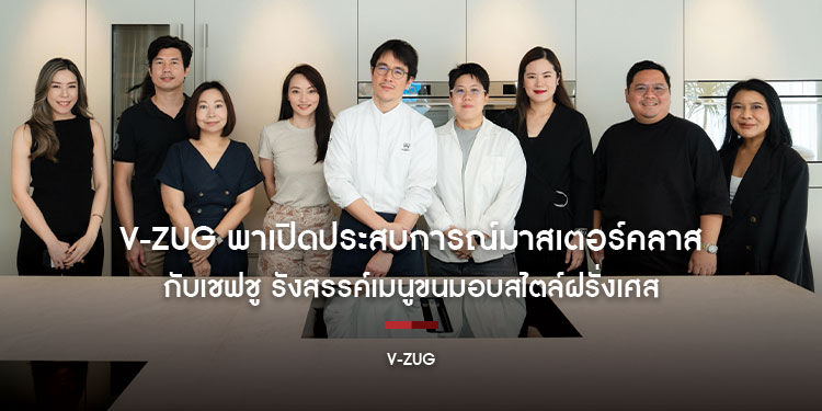 V-ZUG พาเปิดประสบการณ์มาสเตอร์คลาสระดับพรีเมียม กับเชฟชู รังสรรค์เมนูขนมอบสไตล์ฝรั่งเศส
