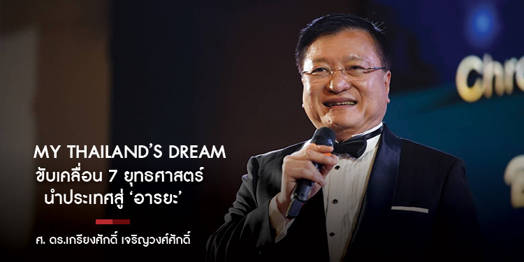 My Thailand’s Dream ขับเคลื่อน 7 ยุทธศาสตร์ นำประเทศสู่ ‘อารยะ’   ศ. ดร.เกรียงศักดิ์ เจริญวงศ์ศักดิ์