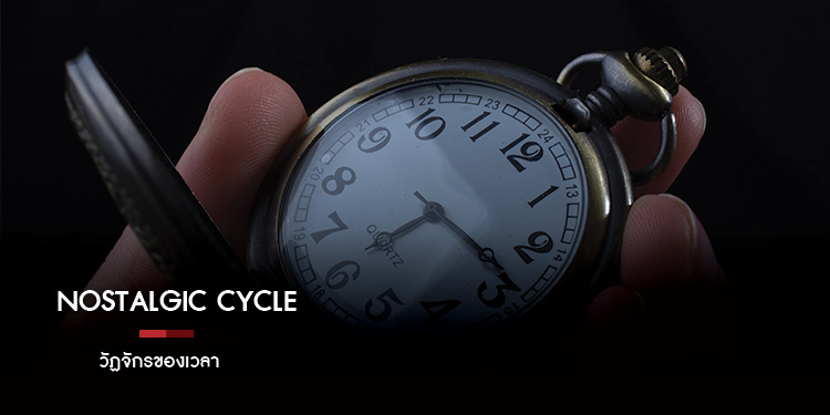 Nostalgic Cycle วัฏจักรของเวลา มนุษย์ทุกคนบนโลกใบนี้ล้วนผ่านเรื่องราวในชีวิตด้วยประสบการณ์ที่แตกต่างกัน