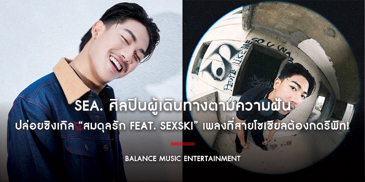 SEA. ศิลปินผู้เดินทางตามความฝัน สู่การเป็นศิลปินเบอร์แรกแห่ง BALANCE MUSIC ENTERTAINMENT ปล่อยซิงเกิล “สมดุลรัก Feat. SEXSKI”