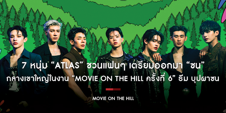 7 หนุ่ม “ATLAS” ชวนแฟนๆ เตรียมออกมา “ซน” กลางเขาใหญ่ในงาน “Movie on the Hill ครั้งที่ 6” ธีม บุปผาซน