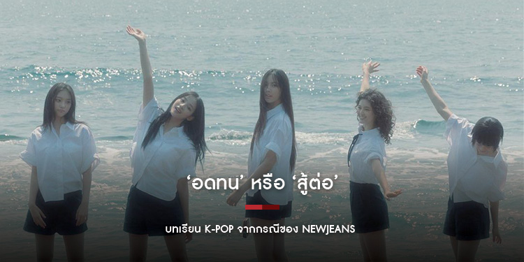 อดทน หรือ สู้ต่อ บทเรียน K-POP จากกรณีของ NewJeans