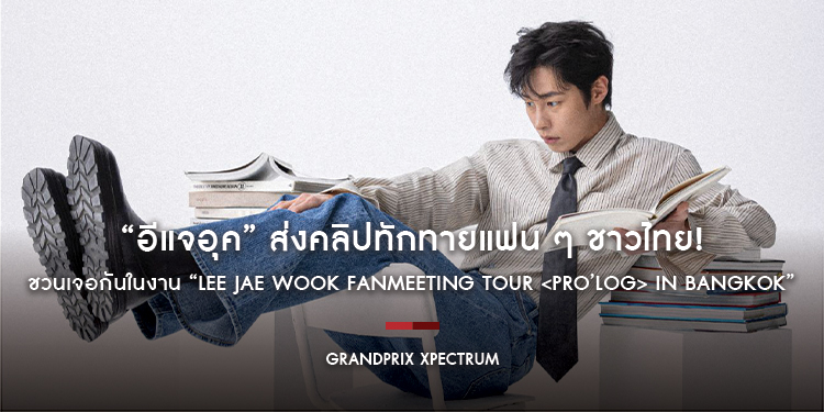 “อีแจอุค” ส่งคลิปทักทายแฟน ๆ ชาวไทย! ชวนเจอกันในงาน “LEE JAE WOOK FANMEETING TOUR <pro’log> IN BANGKOK” 23 พ.ย. นี้