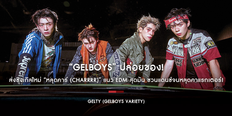 “GELBOYS” ปล่อยของ! ส่งซิงเกิลใหม่ “หลุดคาร์ (CHARRRR)” แนว EDM สุดมัน ชวนแดนซ์จนหลุดคาแรกเตอร์!