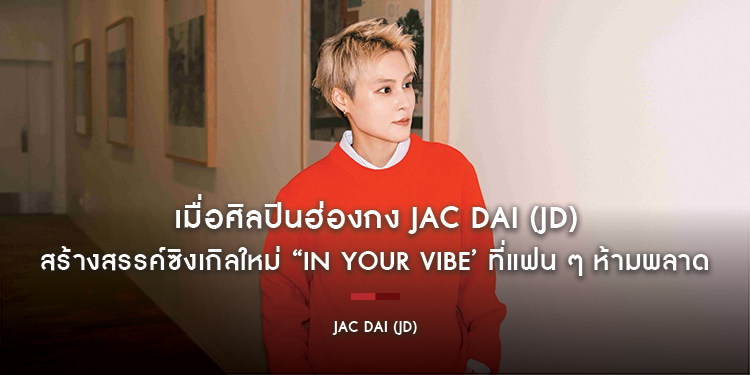 เมื่อศิลปินฮ่องกง JAC DAI (JD) แท็กทีมโปรดิวเซอร์ และนักแต่งเพลงไทย สร้างสรรค์ซิงเกิลใหม่ “In Your Vibe’ ที่แฟน ๆ ห้ามพลาด