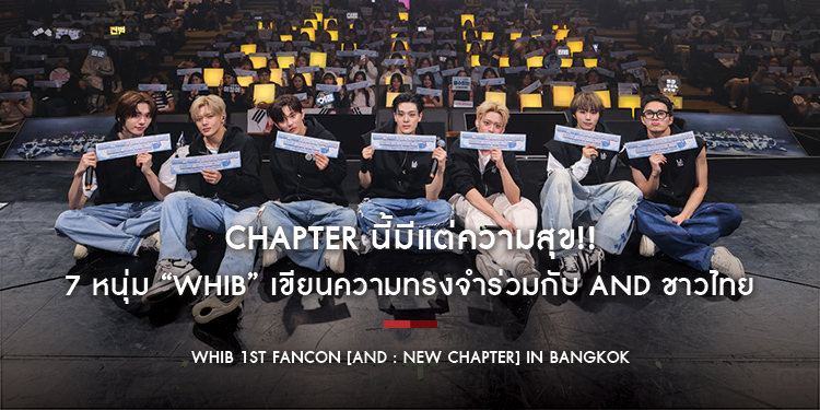 Chapter นี้มีแต่ความสุข!! 7 หนุ่ม “WHIB” เขียนความทรงจำร่วมกับ AnD ชาวไทย แฟนคอนเสิร์ตครั้งแรกในไทย “สนุก-ซึ้ง–ฟิน” ครบทุกโมเมนต์!