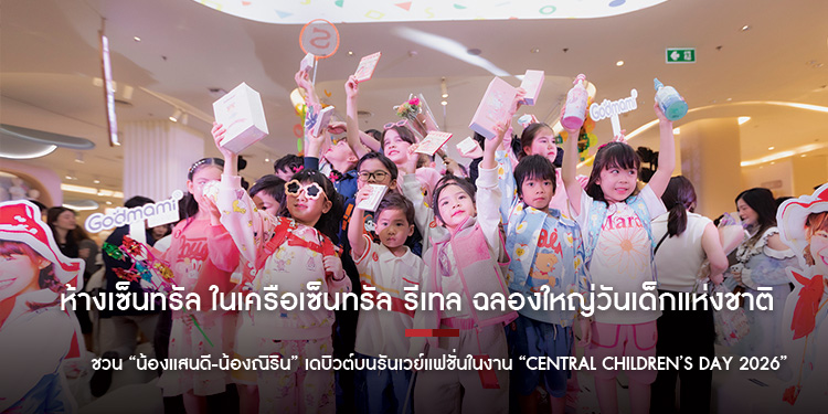 ห้างเซ็นทรัล ในเครือเซ็นทรัล รีเทล ฉลองใหญ่วันเด็กแห่งชาติ ชวน “น้องแสนดี-น้องณิริน” เดบิวต์บนรันเวย์แฟชั่นในงาน “CENTRAL CHILDREN’S DAY 2026”