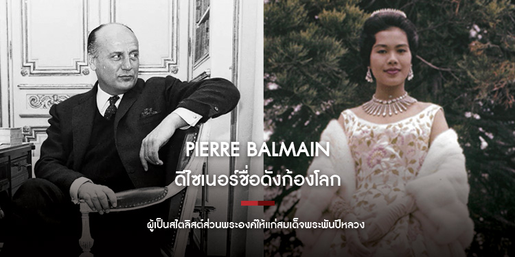 Pierre Balmain ดีไซเนอร์ฝรั่งเศส ผู้เป็นสไตลิสต์ส่วนพระองค์ให้แก่สมเด็จพระพันปีหลวง