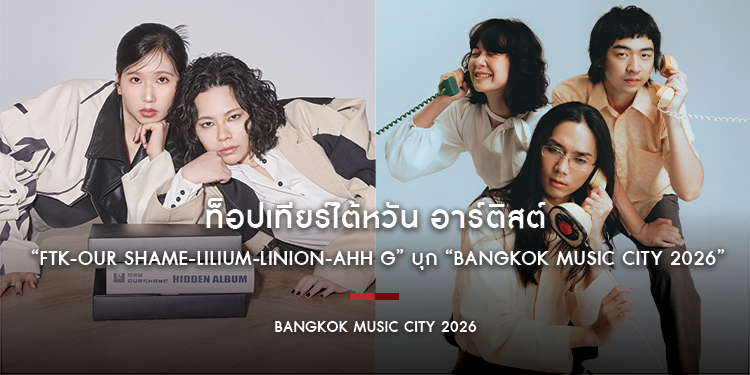 ท็อปเทียร์ไต้หวัน อาร์ติสต์ “FTK-Our Shame-Lilium-LINION-Ahh G” บุก “Bangkok Music City 2026” ปี 2 จัดเต็มเพลงฮิตไวรัล ขยายฐานแฟนเพลงในไทย
