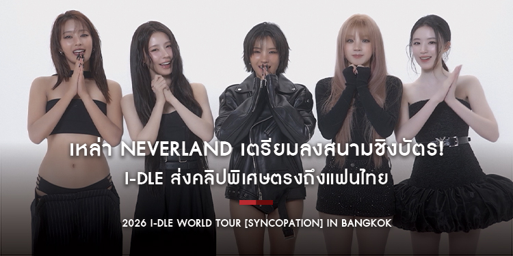 เหล่า NEVERLAND เตรียมลงสนามชิงบัตร! i-dle ส่งคลิปพิเศษตรงถึงแฟนไทย ก่อนระเบิดเพอร์ฟอร์มคอนเสิร์ตใหญ่ที่อิมแพ็คฯ