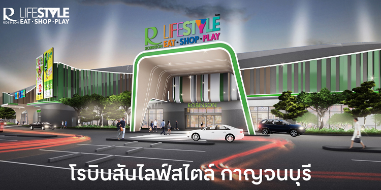 โฉมใหม่! โรบินสันไลฟ์สไตล์ กาญจนบุรี แลนด์มาร์กสุดโมเดิร์นแห่งภาคตะวันตกเสริมศักยภาพเศรษฐกิจ