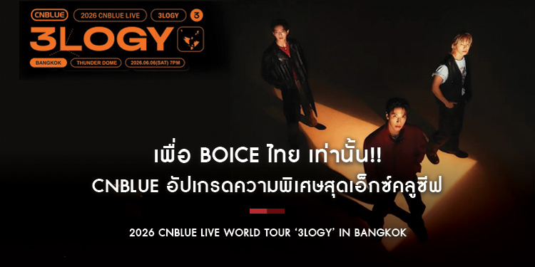 เพื่อ BOICE ไทย เท่านั้น!! CNBLUE อัปเกรดความพิเศษสุดเอ็กซ์คลูซีฟ ในคอนเสิร์ต ‘3LOGY’ IN BANGKOK’ 6 มิ.ย. นี้