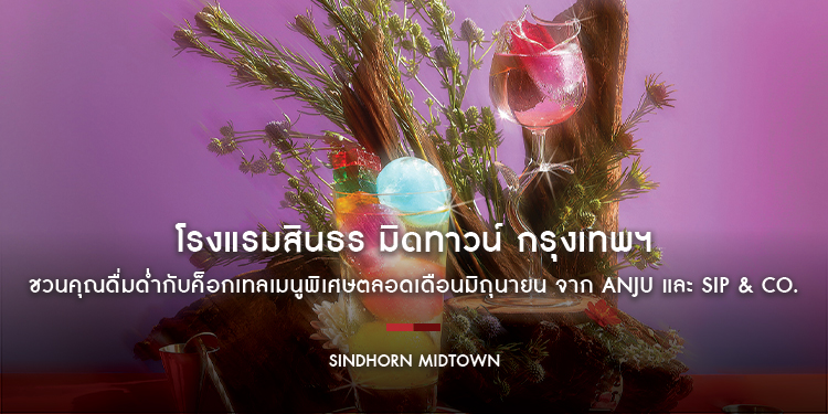 โรงแรมสินธร มิดทาวน์ กรุงเทพฯ วีนแยทท์ คอลเล็คชั่น โรงแรมในเครือ IHG ชวนคุณดื่มด่ำกับค็อกเทลเมนูพิเศษตลอดเดือนมิถุนายน จาก ANJU และ Sip & Co.