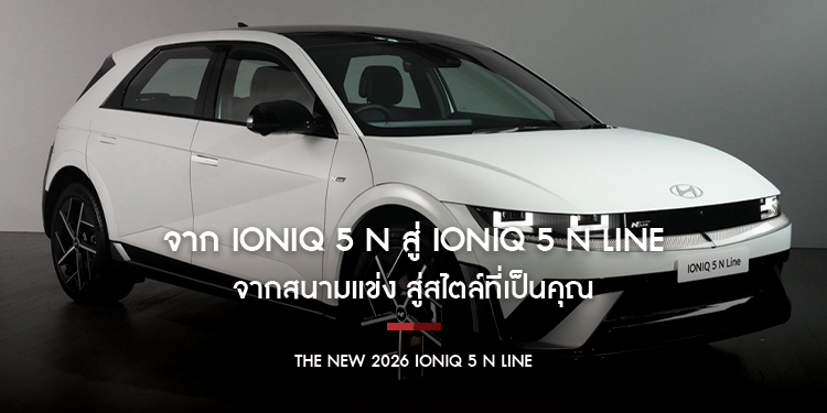 จาก IONIQ 5 N สู่ IONIQ 5 N Line จากสนามแข่ง สู่สไตล์ที่เป็นคุณ Hyundai ขยายความหมายของตัวอักษร N ให้กว้างกว่าสมรรถนะ 