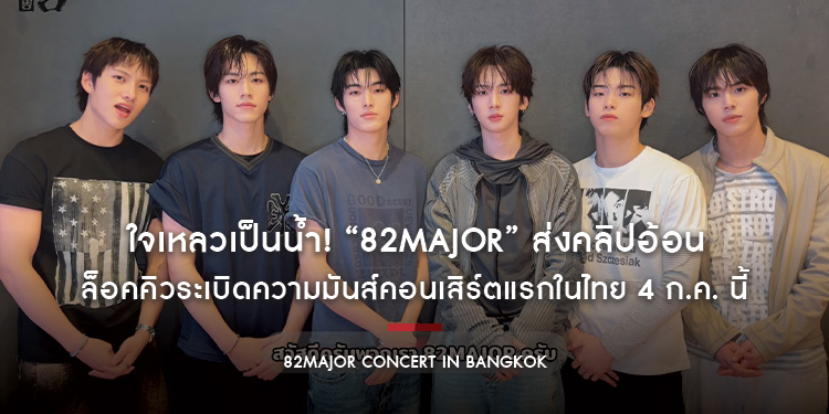ใจเหลวเป็นน้ำ! “82MAJOR” ส่งคลิปอ้อน “ขอคนเข้าใจ แล้วเจอกันนะ” ล็อคคิวระเบิดความมันส์คอนเสิร์ตแรกในไทย 4 ก.ค. นี้