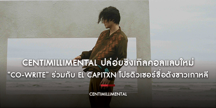 Centimillimental ปล่อยซิงเกิลคอลแลบใหม่ “CO-WRITE” ร่วมกับ EL CAPITXN โปรดิวเซอร์ชื่อดังชาวเกาหลี พร้อมเปิดตัวมิวสิกวิดีโออย่างเป็นทางการ 