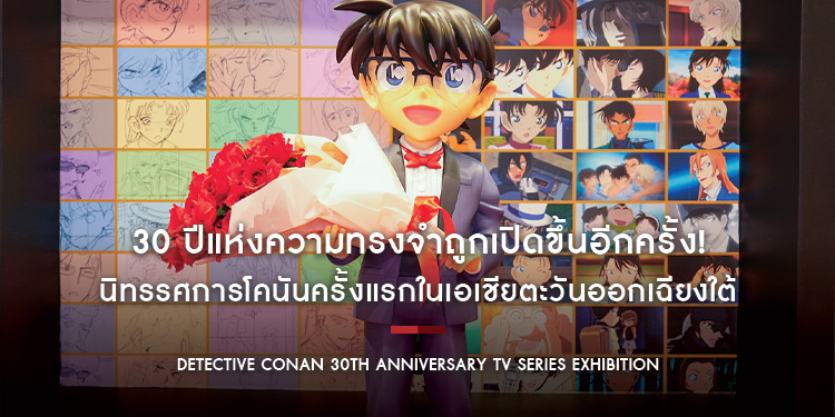 30 ปีแห่งความทรงจำถูกเปิดขึ้นอีกครั้ง! นิทรรศการโคนันครั้งแรกในเอเชียตะวันออกเฉียงใต้ “Detective Conan 30th Anniversary TV Series Exhibition”