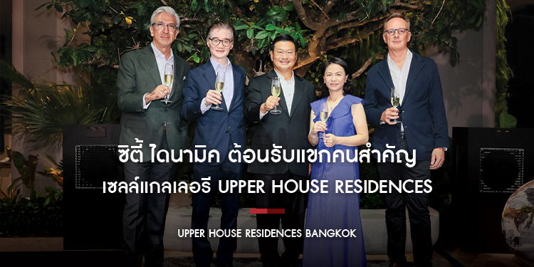 ซิตี้ ไดนามิค ต้อนรับแขกคนสำคัญที่เซลล์แกลเลอรี Upper House Residences