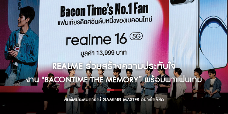 realme ร่วมสร้างความประทับใจในงาน "BACONTIME THE MEMORY” พร้อมพาแฟนเกมสัมผัสประสบการณ์ Gaming Master อย่างใกล้ชิด