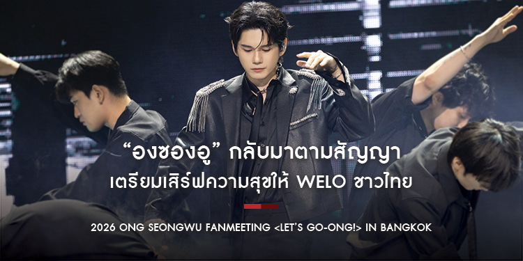“องซองอู” กลับมาตามสัญญา เตรียมเสิร์ฟความสุขให้ WELO ชาวไทยในงาน “2026 ONG SEONGWU FANMEETING <Let’s go-ONG!> in Bangkok”