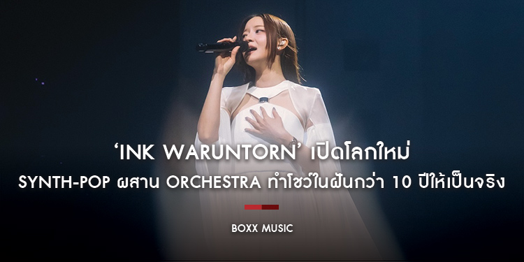 ‘INK WARUNTORN’ เปิดโลกใหม่ของ Synth-Pop ผสาน Orchestra ทำโชว์ในฝันกว่า 10 ปีให้เป็นจริง ใน ‘Synthphony’ คอนเสิร์ต
