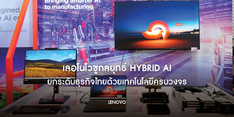 เลอโนโวชูกลยุทธ์ Hybrid AI ยกระดับธุรกิจไทยด้วยเทคโนโลยีครบวงจร ต่อยอดวิสัยทัศน์สู่การใช้งานจริง
