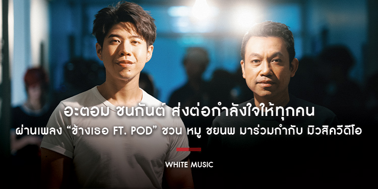 อะตอม ชนกันต์ ส่งต่อกำลังใจให้ทุกคน ผ่านเพลง “ข้างเธอ ft. Pod” ชวน หมู ชยนพ มาร่วมกำกับ มิวสิควีดีโอ พร้อมฟัง และ ชมมิวสิควีดีโอ ได้แล้ววันนี้