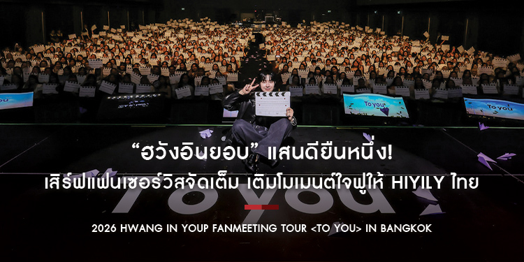 “ฮวังอินยอบ” แสนดียืนหนึ่ง! เสิร์ฟแฟนเซอร์วิสจัดเต็ม เติมโมเมนต์ใจฟูให้ HIYILY ไทย พร้อมมอบค่ำคืนสุดประทับใจ และคำสัญญาจะกลับมาพบกันอีกครั้ง