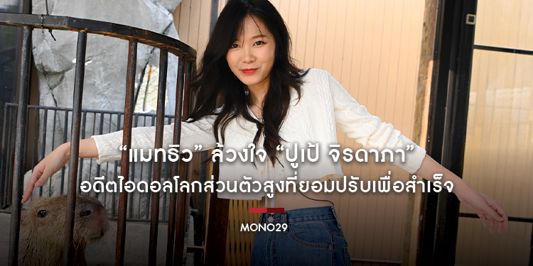 “แมทธิว” ล้วงใจ “ปูเป้ จิรดาภา” อดีตไอดอลโลกส่วนตัวสูงที่ยอมปรับเพื่อสำเร็จ