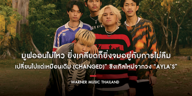 มูฟออนไม่ไหว ยิ่งเกลียดก็ยิ่งจมอยู่กับการไม่ลืม “เปลี่ยนไปแต่เหมือนเดิม (Changed)” ซิงเกิลใหม่จากวง “AYLA’s”