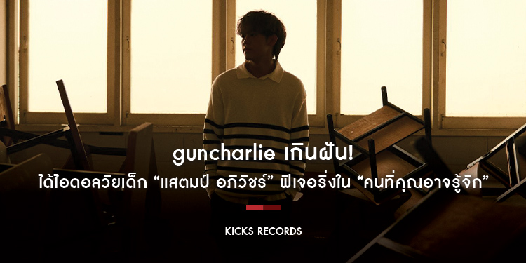 “guncharlie” เกินฝัน! ได้ไอดอลวัยเด็ก “แสตมป์ อภิวัชร์” ฟีเจอริ่งใน “คนที่คุณอาจรู้จัก”