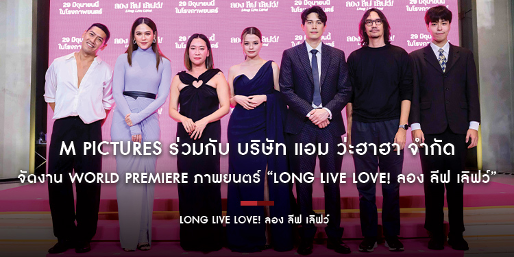 M PICTURES ร่วมกับ บริษัท แอม ว่ะฮาฮา จำกัด จัดงาน World Premiere ภาพยนตร์ “Long Live Love! ลอง ลีฟ เลิฟว์”