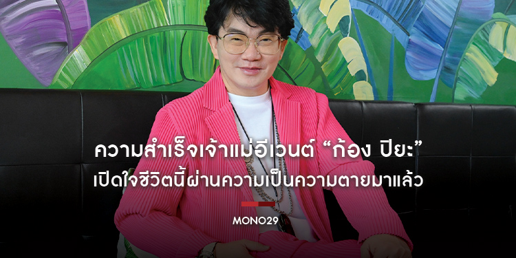 ความสำเร็จเจ้าแม่อีเวนต์ “ก้อง ปิยะ” เปิดใจชีวิตนี้ผ่านความเป็นความตายมาแล้ว