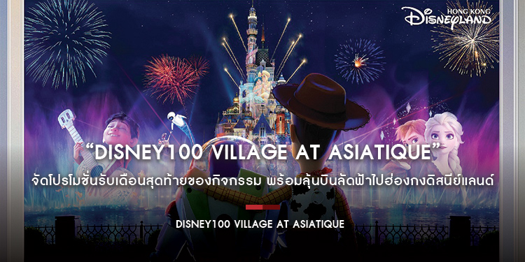 “Disney100 Village at Asiatique” จัดโปรโมชั่นรับเดือนสุดท้ายของกิจกรรม พร้อมลุ้นตั๋วเครื่องบินและแพคเกจบินลัดฟ้าไปฮ่องกงดิสนีย์แลนด์