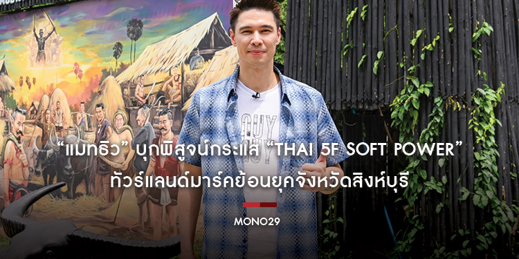 “แมทธิว” บุกพิสูจน์กระแส “Thai 5F Soft Power” ทัวร์แลนด์มาร์คย้อนยุคจังหวัดสิงห์บุรี