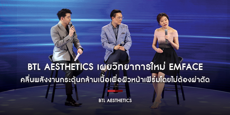 BTL Aesthetics เผยวิทยาการใหม่ EMFACE คลื่นพลังงานกระตุ้นกล้ามเนื้อเพื่อผิวหน้าเฟิร์ม ลดความหย่อนคล้อยโดยไม่ต้องผ่าตัด