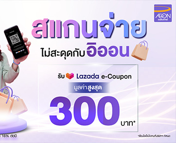 “AEON Scan to Pay” สแกนจ่ายดับเบิ้ลความสุขกับอิออน จ่ายสะดวก พร้อมรับ Lazada e-coupon